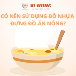 có nên đựng thức ăn nóng bằng đồ nhựa