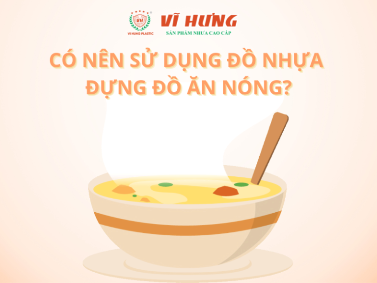CÓ NÊN SỬ DỤNG ĐỒ NHỰA ĐỂ ĐỰNG THỨC ĂN NÓNG? NHỮNG NGUY CƠ BẠN CẦN BIẾT