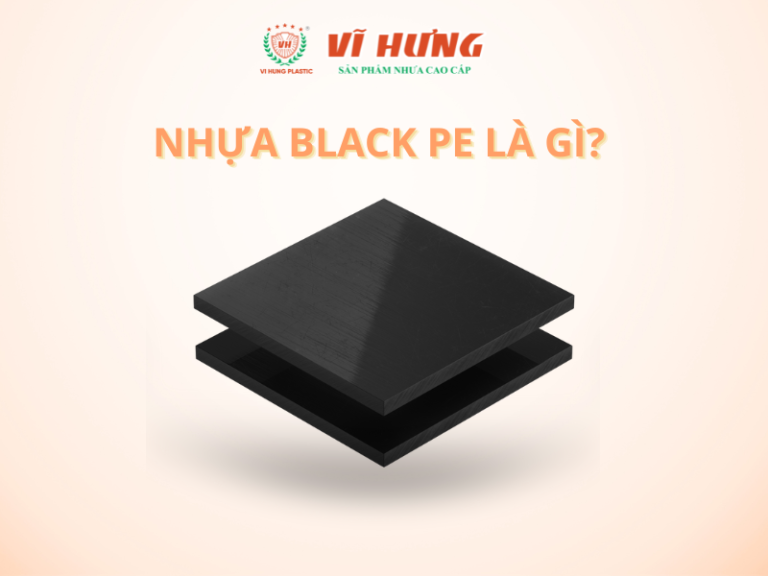 NHỰA BLACK PE LÀ GÌ? TÌM HIỂU ĐẶC TÍNH VÀ ỨNG DỤNG CỦA BLACK PE