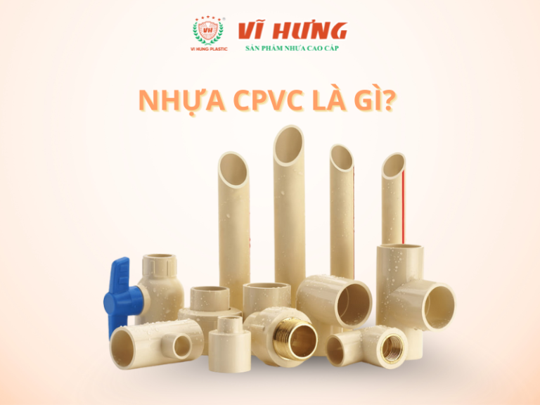 NHỰA CPVC LÀ GÌ? SO SÁNH VỚI PVC VÀ ỨNG DỤNG TRONG CÔNG NGHIỆP