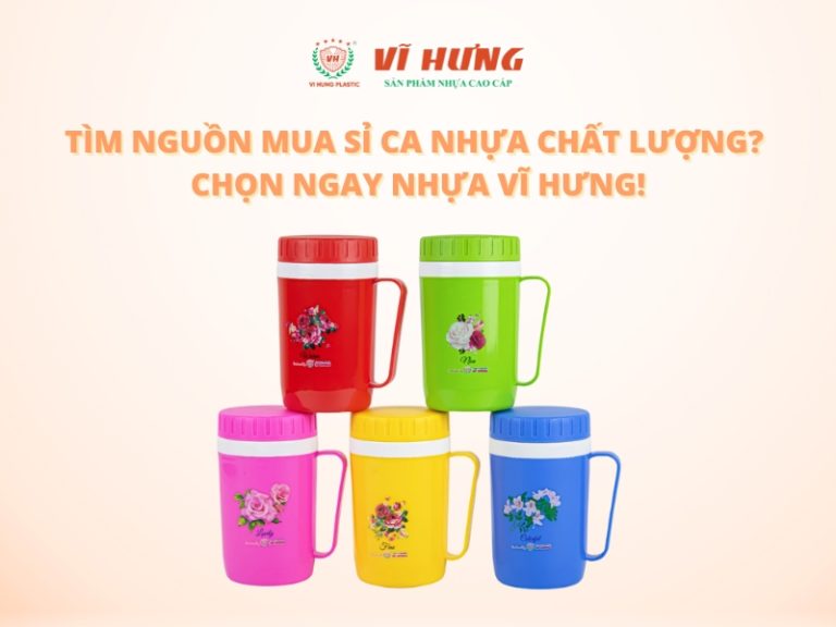 TÌM NGUỒN MUA SỈ CA NHỰA CHẤT LƯỢNG? CHỌN NGAY NHỰA VĨ HƯNG!