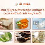 mùi nhựa mới có độc không? 8 cách khử mùi nhựa mới của đồ dùng nhựa mới mua về